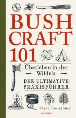 bushcraft_101_ueberleben_in_der_wildnis_der_ultimative_survival_praxisfuehrer