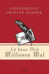 ich_kuesse_dich_millionen_mal_liebesbriefe_grosser_maenner