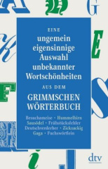 eine_ungemein_eigensinnige_auswahl_unbekannter_wortschoenheiten_aus_dem_grimmschen_woerterbuch