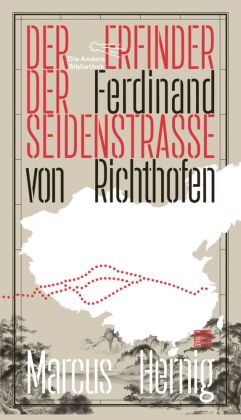 Ferdid von Richthofen. Der Erfinder der Seidenstraße