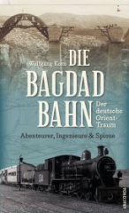 die_bagdadbahn_der_deutsche_orienttraum_abenteurer_ingenieure_und_spione